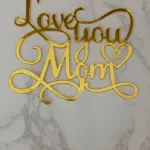 Calligraphy Love you mom acrylic cake topper (STYLE 5)